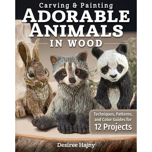 Carving & Painting Adorable Animals in Wood: Techniques, Patterns, and Color Guides for 12 Projects