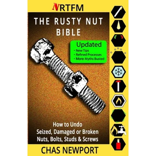 The Rusty Nut Bible: How to Undo Seized, Damaged or Broken Nuts, Bolts, Studs & Screws