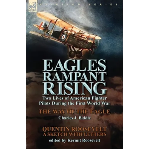 Eagles Rampant Rising: Two Lives of American Fighter Pilots During the First World War-The Way of the Eagle by Charles J. Biddle & Quentin Ro