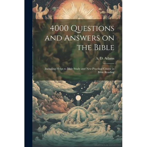 4000 Questions and Answers on the Bible: Including Helps to Bible Study and New Practical Course in Bible Reading