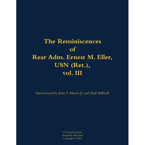 The Reminiscences of Rear Adm. Ernest M. Eller, USN (Ret.), Vol. III: 1903-1992