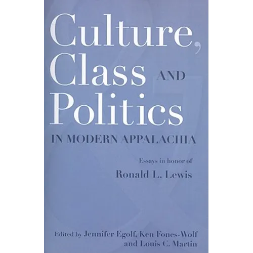 Culture, Class, and Politics in Modern Appalachia: Essays in Honor of Ronald L. Lewis
