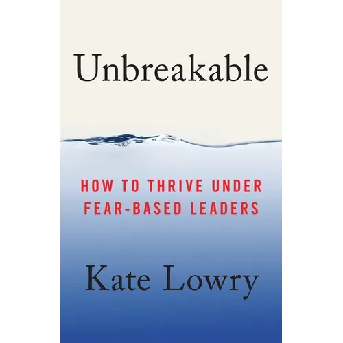 Unbreakable: How to Thrive Under Fear-Based Leaders