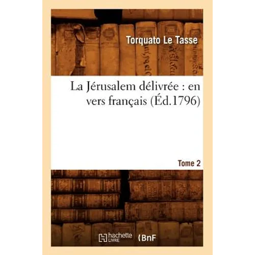 La Jérusalem Délivrée: En Vers Français. Tome 2 (Éd.1796)