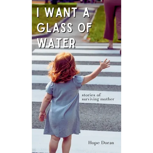 I Want A Glass of Water: stories of surviving mother