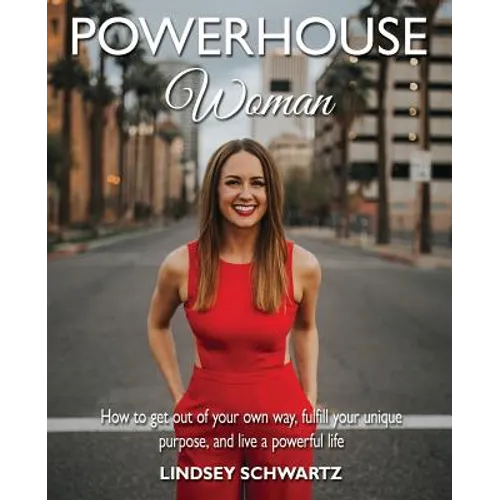 Powerhouse Woman: How to get out of your own way, fulfill your unique purpose, and live a powerful life