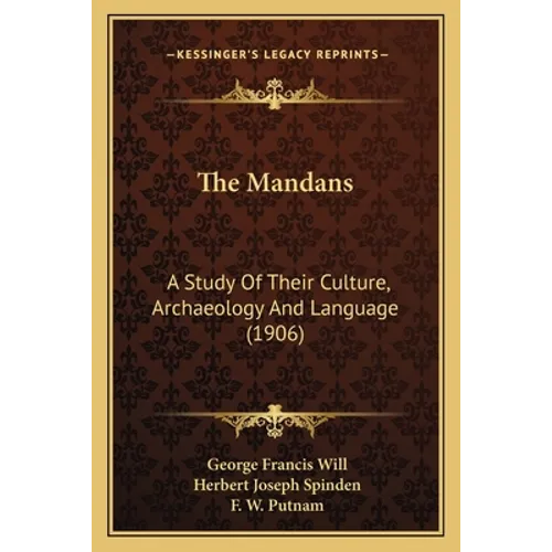 The Mandans: A Study Of Their Culture, Archaeology And Language (1906)