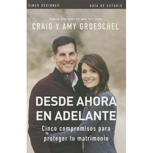 Desde ahora en adelante - Guía de estudio: Cinco compromisos a prueba de fallas en tu matrimonio