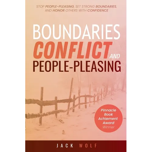 Boundaries, Conflict, and People-Pleasing: Stop People-Pleasing, Set Strong Boundaries, and Honor Others With Confidence