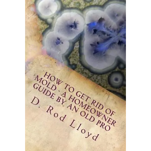 How to get rid of MOLD - a homeowner guide by an Old Pro