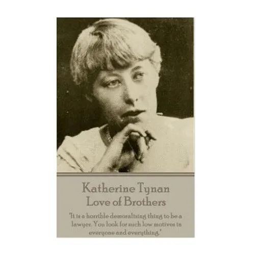 Katherine Tynan - Love of Brothers: "It is a horrible demoralizing thing to be a lawyer. You look for such low motives in everyone and everything."
