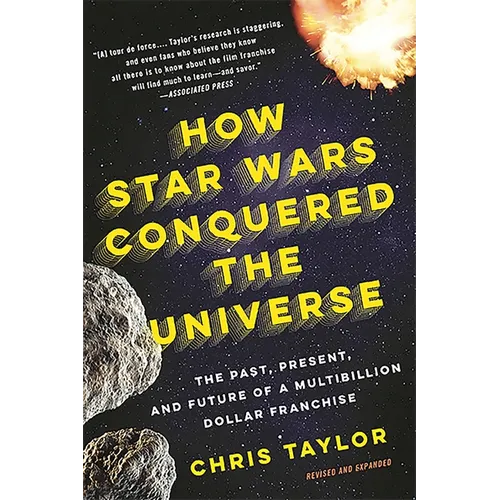 How Star Wars Conquered the Universe: The Past, Present, and Future of a Multibillion Dollar Franchise