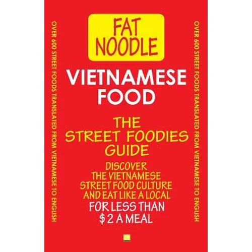 Vietnamese Food. The Street Foodies Guide.: Over 600 Street Foods Translated Into English. Eat Like A Local For Less Than $2 A Meal.