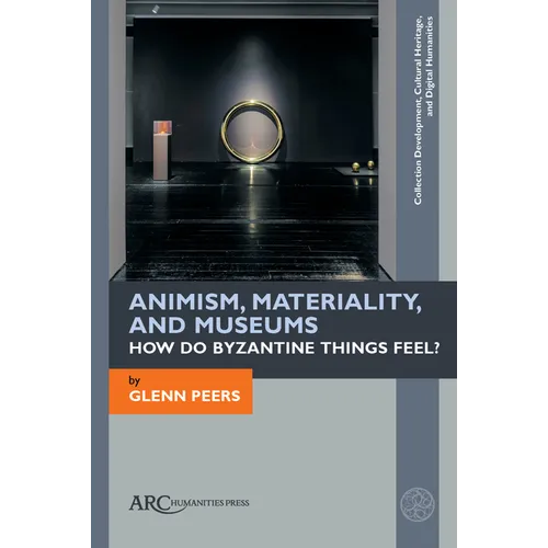 Animism, Materiality, and Museums: How Do Byzantine Things Feel?