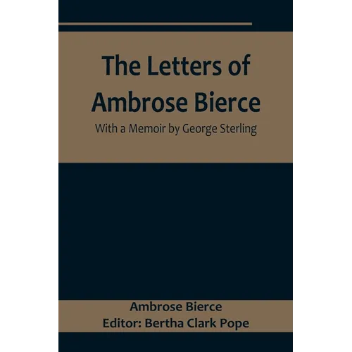 The Letters of Ambrose Bierce, With a Memoir by George Sterling