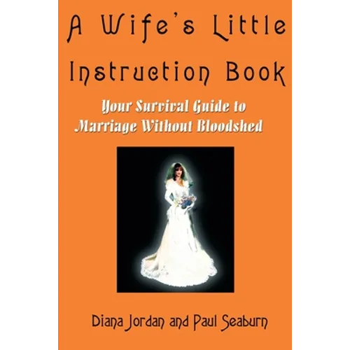 A Wife's Little Instruction Book: Your Survival Guide to Marriage Without Bloodshed