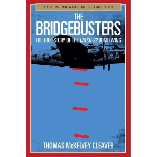 The Bridgebusters: The True Story of the Catch-22 Bomb Wing