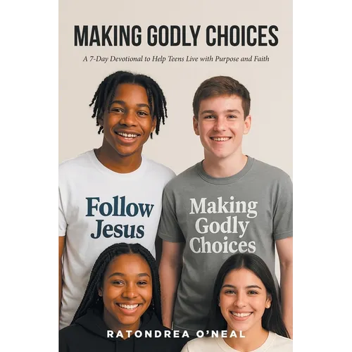 Making Godly Choices: A 7-Day Devotional to Help Teens Live with Purpose and Faith