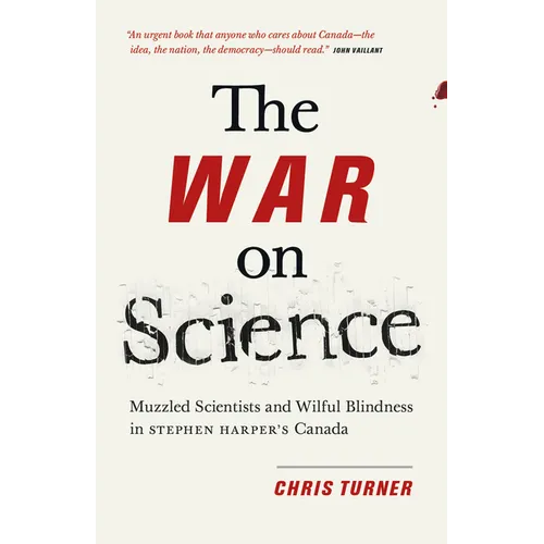 The War on Science: Muzzled Scientists and Wilful Blindness in Stephen Harper's Canada