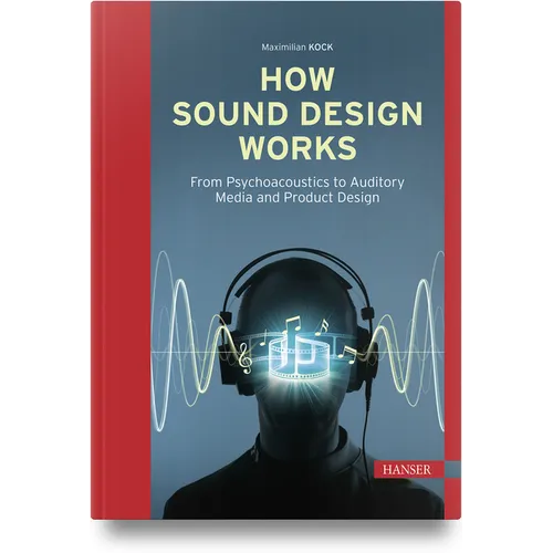 How Sound Design Works: From Psychoacoustics to Auditory Media and Product Design
