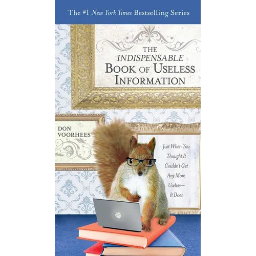 The Indispensable Book of Useless Information: Just When You Thought It Couldn't Get Any More Useless--It Does
