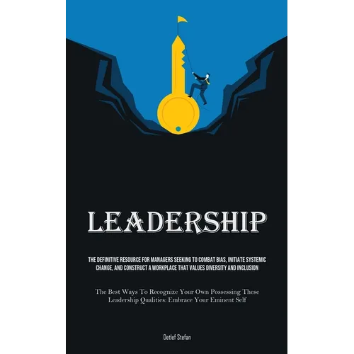 Leadership: The Definitive Resource For Managers Seeking To Combat Bias, Initiate Systemic Change, And Construct A Workplace That Values Diversity And