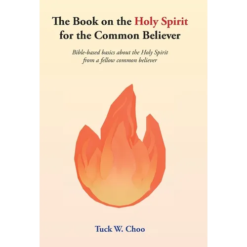 The Book on the Holy Spirit for the Common Believer: Bible-based basics about the Holy Spirit from a fellow common believer
