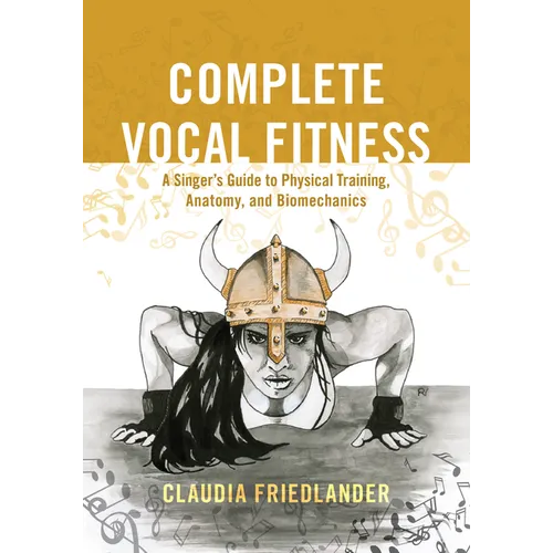 Complete Vocal Fitness: A Singer's Guide to Physical Training, Anatomy, and Biomechanics
