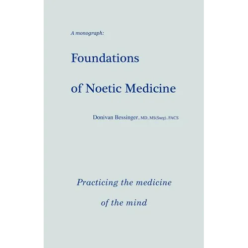 Foundations of Noetic Medicine: Practicing the Medicine of the Mind