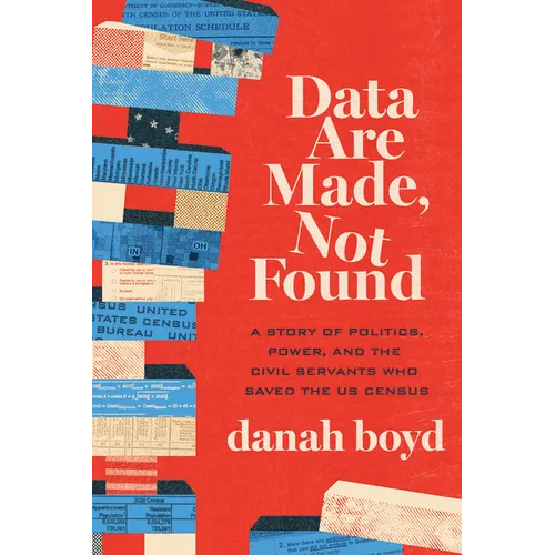 Data Are Made, Not Found: A Story of Politics, Power, and the Civil Servants Who Saved the Us Census