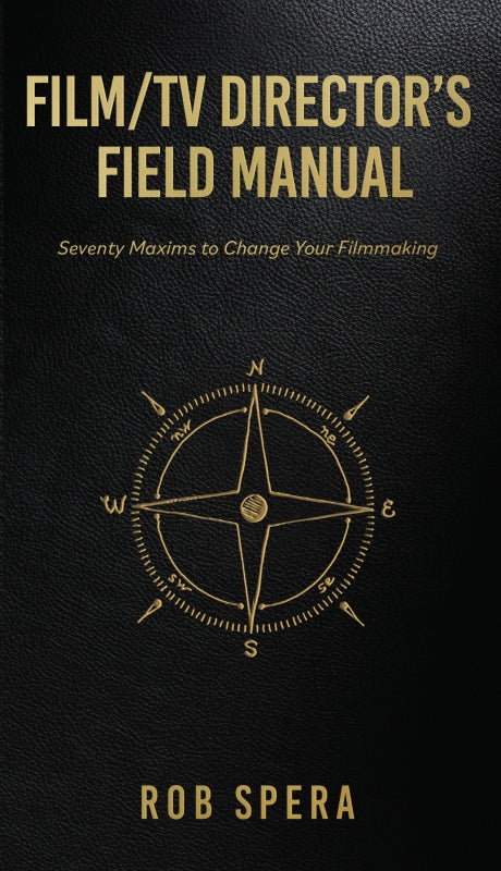 FILM/TV DIRECTOR'S FIELD MANUAL: Seventy Maxims to Change Your Filmmaking Book