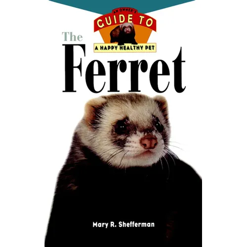 The Ferret: An Owner's Guide to a Happy Healthy Pet