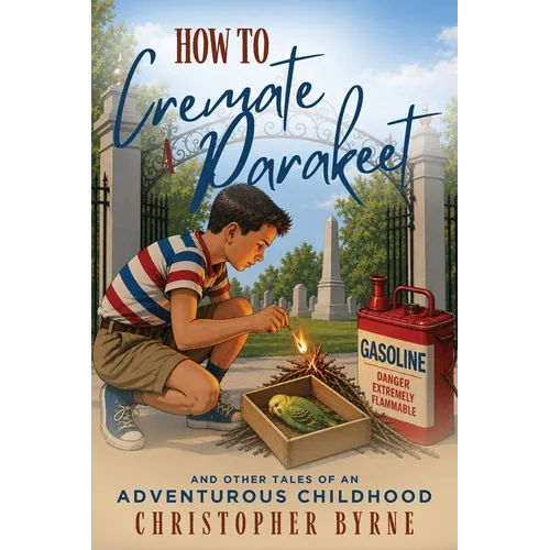 How to Cremate a Parakeet: And Other Tales of an Adventurous Childhood
