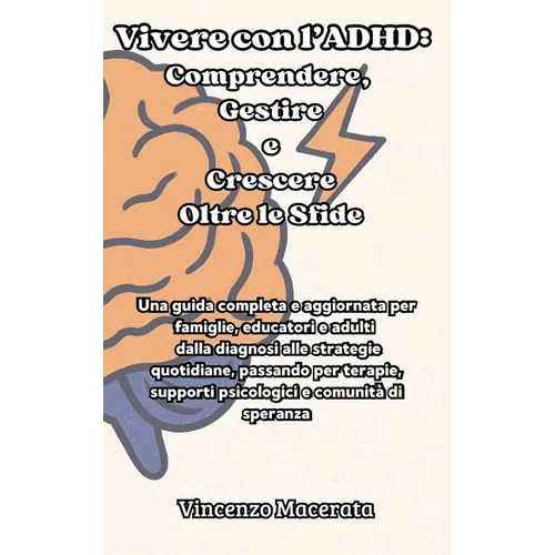 Vivere con l'ADHD: Comprendere, Gestire e Crescere Oltre le Sfide: Comprendere, Gestire e Crescere Oltre le Sfide: Una guida completa e aggiornata per