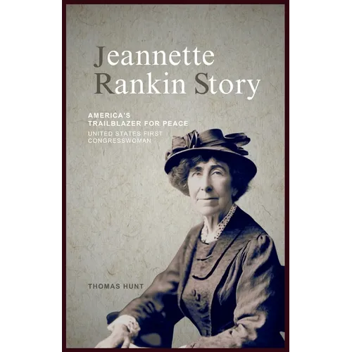 Jeannette Rankin Story: America's Trailblazer for Peace (United States First Congresswoman)