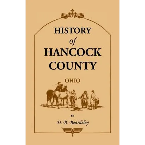 History of Hancock County (OH) from Its Earliest Settlement to the Present Time, together with reminiscences of pioneer life, incidents, statistical t
