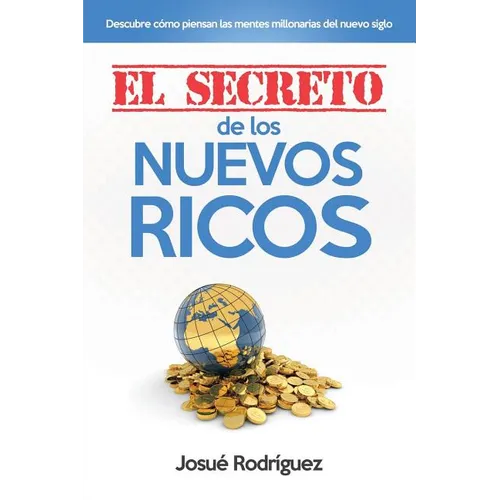 El Secreto de los Nuevos Ricos: Descubre cómo piensan las mentes millonarias del nuevo siglo