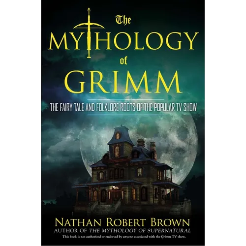 The Mythology of Grimm: The Fairy Tale and Folklore Roots of the Popular TV Show