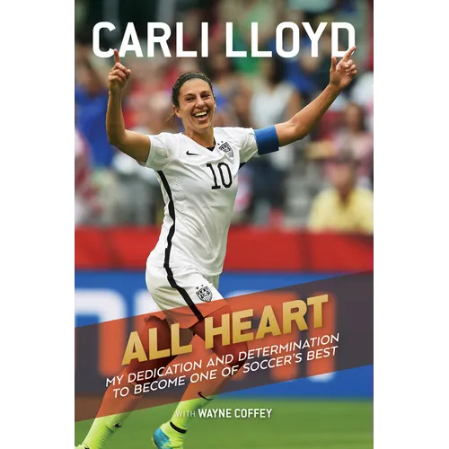 All Heart: My Dedication and Determination to Become One of Soccer's Best