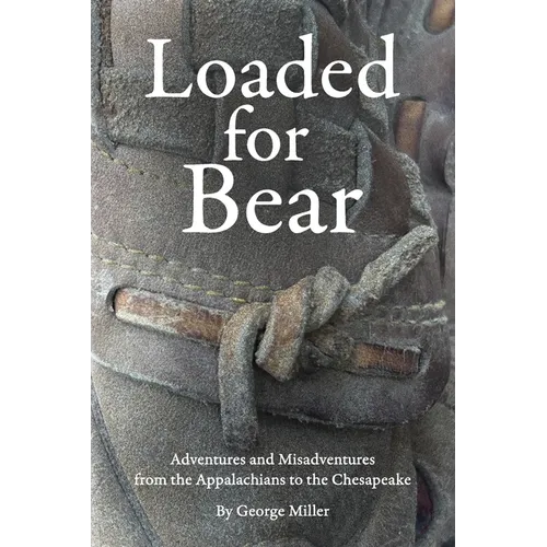 Loaded for Bear: Adventures and Misadventures from the Appalachians to the Chesapeake