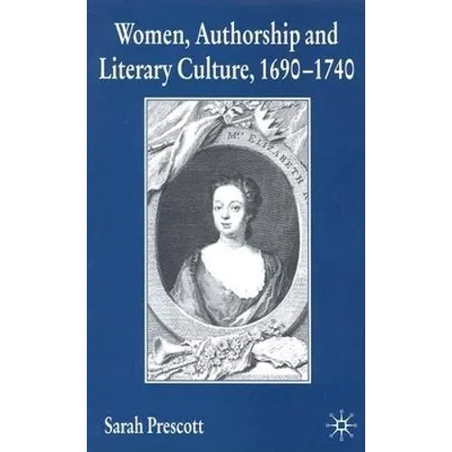 Women, Authorship and Literary Culture, 1690-1740
