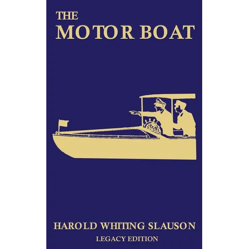 The Motor Boat (Legacy Edition): A Timeless Classic on Captaining, Maintenance, Selection, Care, and Use of Vintage Early Gas-Powered Watercraft