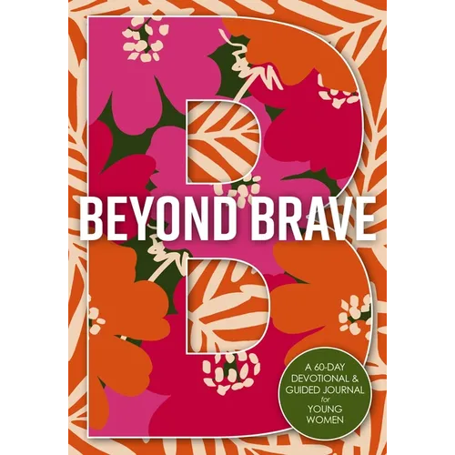 Beyond Brave: A 60-Day Devotional and Guided Journal for Young Women