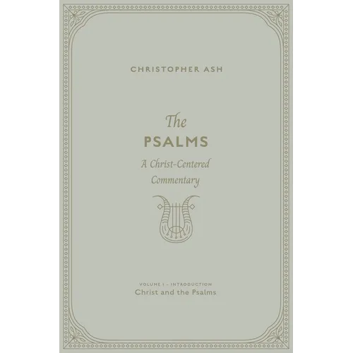 The Psalms: A Christ-Centered Commentary (Volume 1, Introduction: Christ and the Psalms)