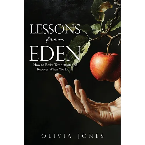 Lessons from Eden: How to Resist Temptation and Recover When We Don't