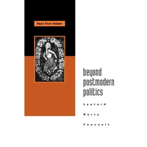 Beyond Postmodern Politics: Lyotard, Rorty, Foucault