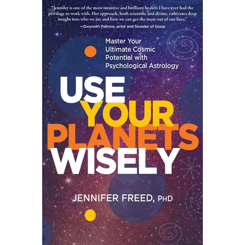 Use Your Planets Wisely: Master Your Ultimate Cosmic Potential with Psychological Astrology