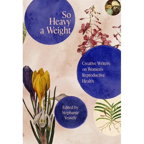 So Heavy a Weight: Creative Writers on Women's Reproductive Health