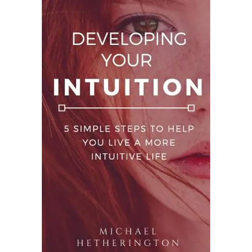 Developing Your Intuition: 5 Simple Steps To Help You Live a More Intuitive Life