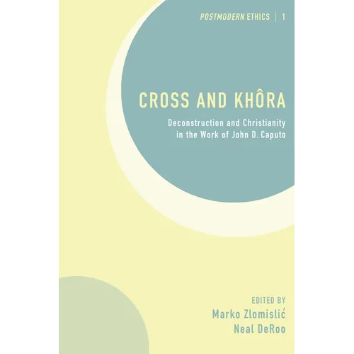 Cross and Khôra: Deconstruction and Christianity in the Work of John D. Caputo